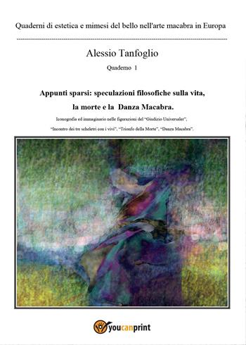 Quaderni di estetica e mimesi del bello nell'arte macabra in Europa. Appunti sparsi: speculazioni filosofiche sulla vita, la morte e la «Danza macabra» - Alessio Tanfoglio - Libro Youcanprint 2015, Saggistica | Libraccio.it