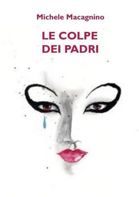 Le colpe dei padri -  Michele Macagnino - Libro Youcanprint 2020, Narrativa | Libraccio.it