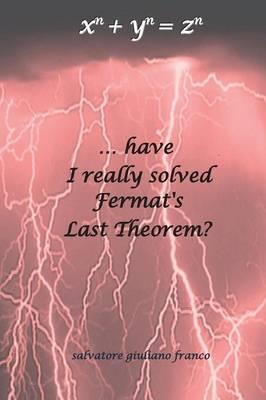 ...have I really solved Fermat's Last Theorem? - Salvatore G. Franco - Libro Youcanprint 2015, Saggistica | Libraccio.it