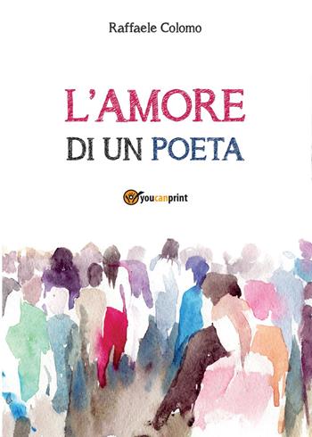 L' amore di un poeta - Raffaele Colomo - Libro Youcanprint 2015, Poesia | Libraccio.it