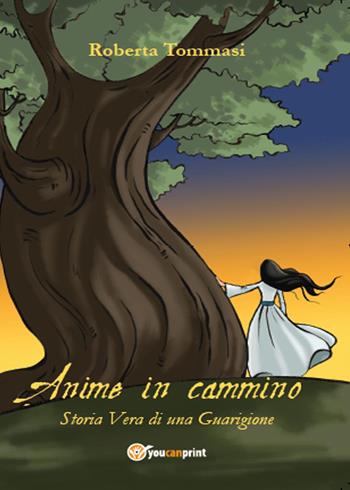 Anime in cammino. Storia vera di una guarigione - Roberta Tommasi - Libro Youcanprint 2015 | Libraccio.it