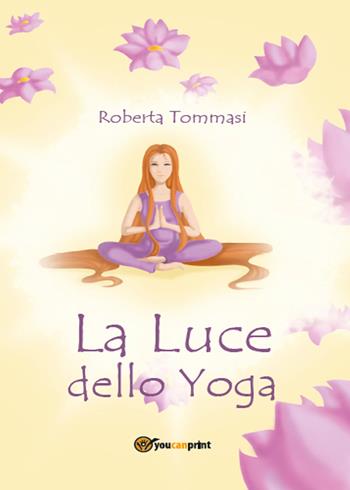 La luce dello yoga - Roberta Tommasi - Libro Youcanprint 2015 | Libraccio.it