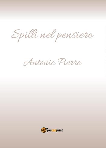 Spilli nel pensiero - Antonio Pierro - Libro Youcanprint 2015, Poesia | Libraccio.it