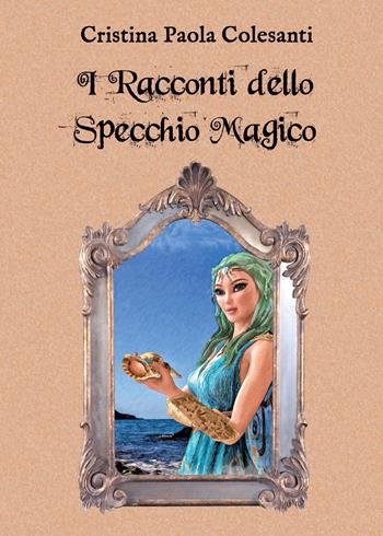 I racconti dello specchio magico - Cristina Paola Colesanti - Libro Youcanprint 2015, Narrativa | Libraccio.it