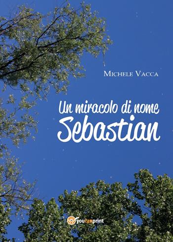 Un miracolo di nome Sebastian - Michele Vacca - Libro Youcanprint 2015, Narrativa | Libraccio.it