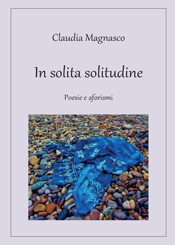 In solita solitudine - Claudia Magnasco - Libro Youcanprint 2015, Poesia | Libraccio.it