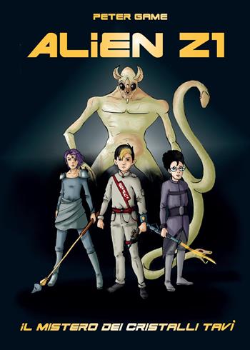Alien Z1: scuola per cacciatori di alieni. Il mistero dei cristalli Tavì - Peter Game - Libro Youcanprint 2015 | Libraccio.it