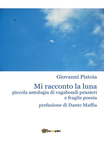 Mi racconto la luna - Giovanni Pistoia - Libro Youcanprint 2015, Poesia | Libraccio.it