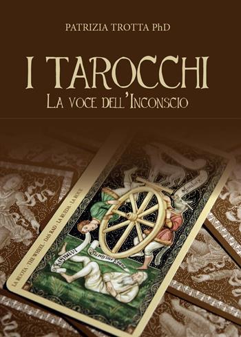 I tarocchi. La voce dell'inconscio - Patrizia Trotta - Libro Youcanprint 2015 | Libraccio.it