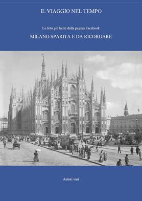 Il viaggio nel tempo. Le foto più belle dalla pagina Facebook «Milano sparita e da ricordare». Ediz. illustrata. Vol. 1  - Libro Youcanprint 2015 | Libraccio.it