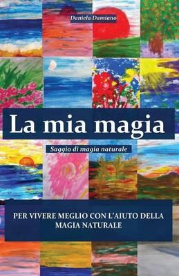 La mia magia - Daniela Damiano - Libro Youcanprint 2015 | Libraccio.it