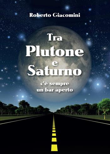 Tra Plutone e Saturno c'è sempre un bar aperto - Roberto Giacomini - Libro Youcanprint 2015, Narrativa | Libraccio.it