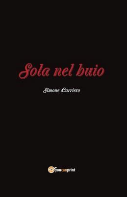 Sola nel buio - Simone Carriero - Libro Youcanprint 2015, Narrativa | Libraccio.it
