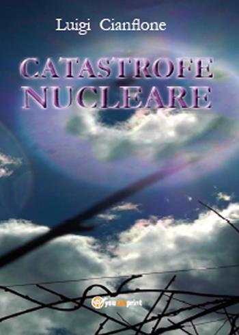 Catastrofe nucleare - Luigi Cianflone - Libro Youcanprint 2015, Narrativa | Libraccio.it