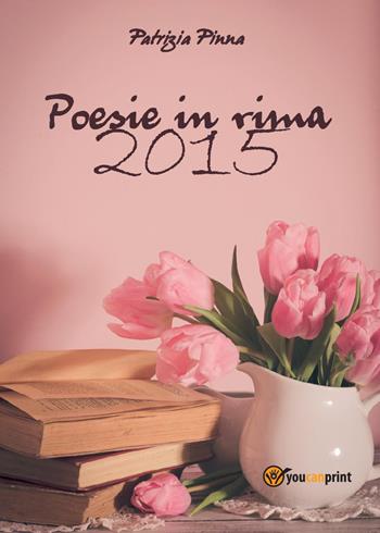 Poesie in rima 2015 - Patrizia Pinna - Libro Youcanprint 2015, Poesia | Libraccio.it