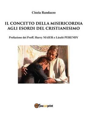 Il concetto della misericordia agli esordi del cristianesimo - Cinzia Randazzo - Libro Youcanprint 2015, Religione | Libraccio.it