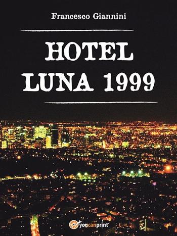Hotel Luna 1999 - Francesco Giannini - Libro Youcanprint 2015, Narrativa | Libraccio.it