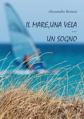Il mare, una vela un sogno - Alessandra Benassi - Libro Youcanprint 2015, Poesia | Libraccio.it