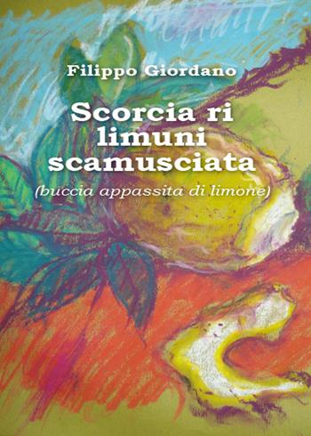 Scorcia ri limuni scamusciata (buccia appassita di limone) - Filippo Giordano - Libro Youcanprint 2015, Poesia | Libraccio.it
