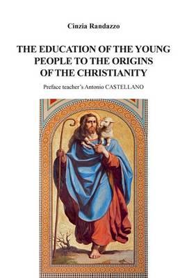 The education of young people to the origins of the christianity - Cinzia Randazzo - Libro Youcanprint 2015, Religione | Libraccio.it