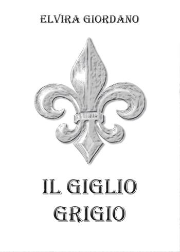 Il giglio grigio - Elvira Giordano - Libro Youcanprint 2015, Narrativa | Libraccio.it