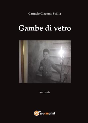 Gambe di vetro - Carmelo Giacomo Scillia - Libro Youcanprint 2015, Narrativa | Libraccio.it