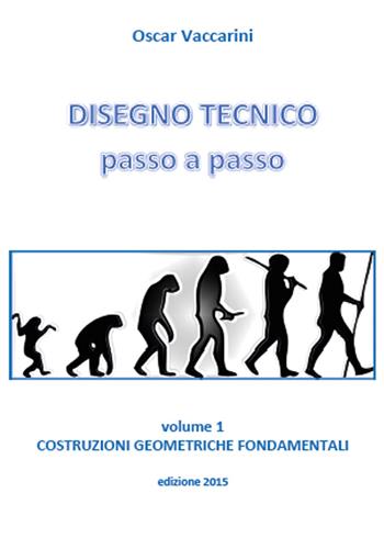 Disegno tecnico passo a passo. Vol. 1: Costruzioni geometriche fondamentali. - Oscar Vaccarini - Libro Youcanprint 2015, Saggistica | Libraccio.it