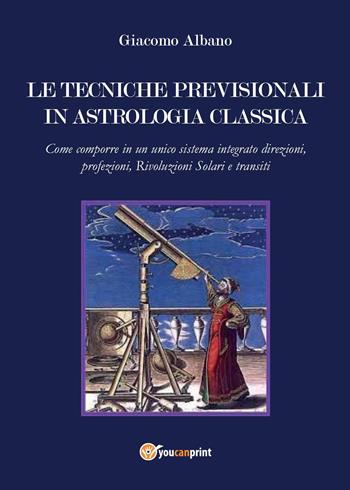 Le tecniche previsionali in astrologia classica - Giacomo Albano - Libro Youcanprint 2015 | Libraccio.it