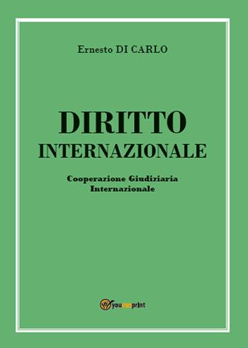 Diritto internazionale. Cooperazione giudiziaria internazionale - Ernesto Di Carlo - Libro Youcanprint 2015, Saggistica | Libraccio.it