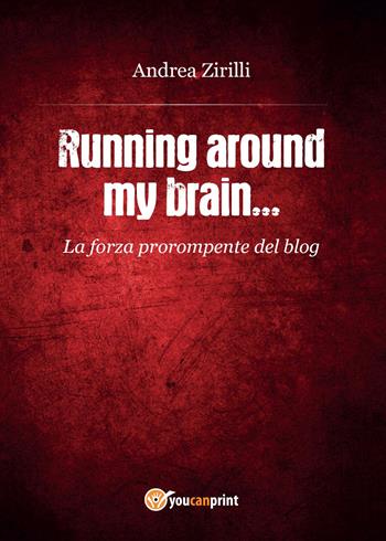 Running around my brain... - Andrea Zirilli - Libro Youcanprint 2015, Narrativa | Libraccio.it