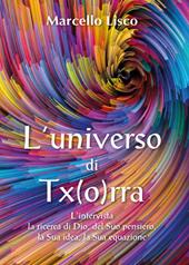 L' universo di Tx(o)rra. L'intervista, la ricerca di Dio, del suo pensiero, la sua idea, la sua equazione