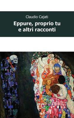 Eppure, proprio tu e altri racconti - Claudio Cajati - Libro Youcanprint 2015, Narrativa | Libraccio.it