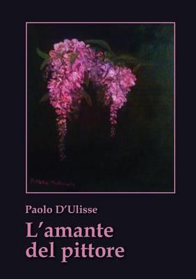 L' amante del pittore - Paolo D'Ulisse - Libro Youcanprint 2015, Narrativa | Libraccio.it