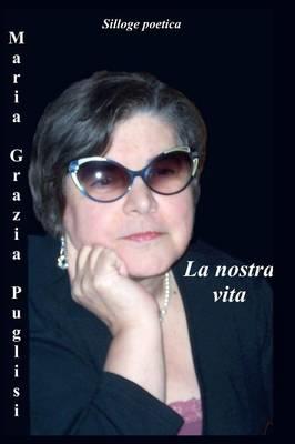La nostra vita - Maria Grazia Puglisi - Libro Youcanprint 2015, Poesia | Libraccio.it