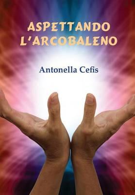 Aspettando l'arcobaleno - Antonella Cefis - Libro Youcanprint 2015, Poesia | Libraccio.it