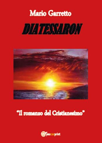 Diatessaron. Il romanzo del cristianesimo - Mario Garretto - Libro Youcanprint 2015, Religione | Libraccio.it