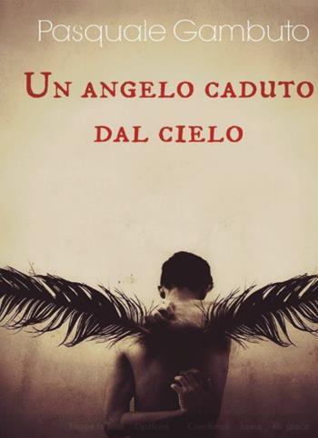 Un angelo caduto dal cielo - Pasquale Gambuto - Libro Youcanprint 2015, Narrativa | Libraccio.it