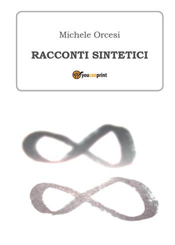 Racconti sintetici - Michele Orcesi - Libro Youcanprint 2015, Narrativa | Libraccio.it