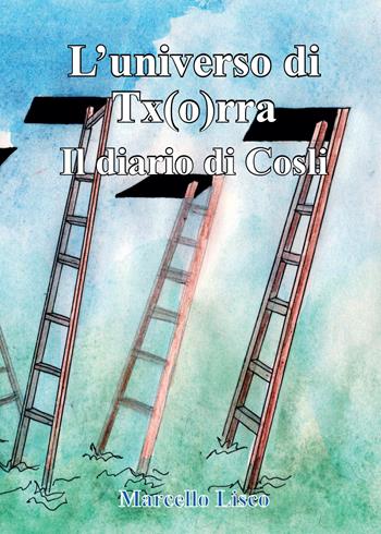Il diario di Cosli. L'universo di Tx(o)rra - Marcello Lisco - Libro Youcanprint 2015, Narrativa | Libraccio.it