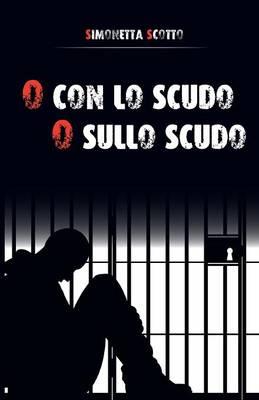 O con lo scudo o sullo scudo - Simonetta Scotto - Libro Youcanprint 2015, Narrativa | Libraccio.it