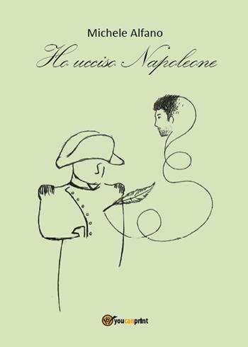 Ho ucciso Napoleone - Michele Alfano - Libro Youcanprint 2015, Poesia | Libraccio.it