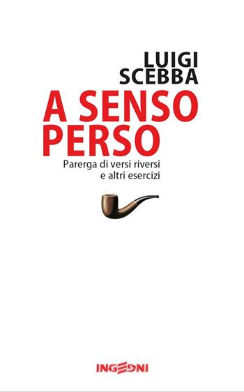A senso perso. Parerga di versi riversi e altri esercizi - Luigi Scebba - Libro Youcanprint 2015, Poesia | Libraccio.it