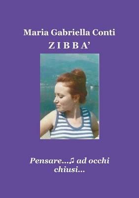 Zibbà. Pensare ad occhi chiusi... - Maria Gabriella Conti - Libro Youcanprint 2015, Narrativa | Libraccio.it