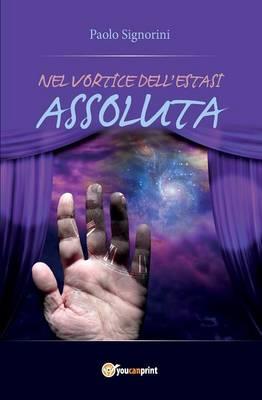 Nel vortice dell'estasi assoluta - Paolo Signorini - Libro Youcanprint 2015, Narrativa | Libraccio.it