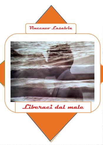 Liberaci dal male - Vincenzo Lasalvia - Libro Youcanprint 2015, Saggistica | Libraccio.it