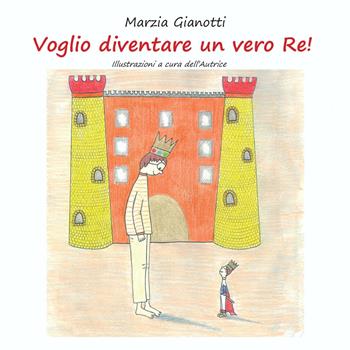 Voglio diventare un vero re! - Marzia Gianotti - Libro Youcanprint 2015, Libri per bambini | Libraccio.it