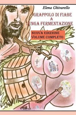 Grappolo di fiabe a lunga fermentazione - Elena Ghivarello - Libro Youcanprint 2015 | Libraccio.it