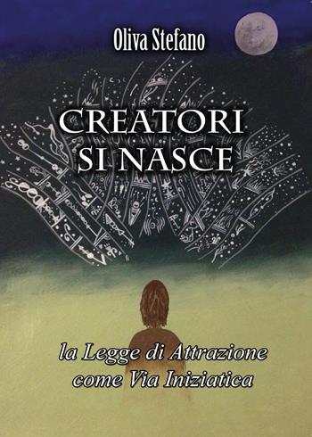 Creatori si nasce: la legge di attrazione come via iniziatica - Stefano Oliva - Libro Youcanprint 2015, Saggistica | Libraccio.it