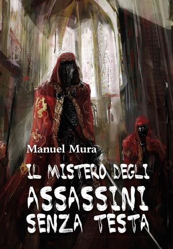 Il mistero degli assassini senza testa - Manuel Mura - Libro Youcanprint 2015, Narrativa | Libraccio.it