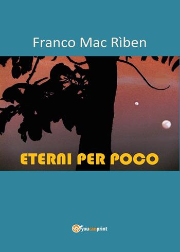 Eterni per poco - Franco Mac Rìben - Libro Youcanprint 2015 | Libraccio.it